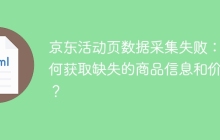 京东活动页数据采集失败：如何获取缺失的商品信息和价格？