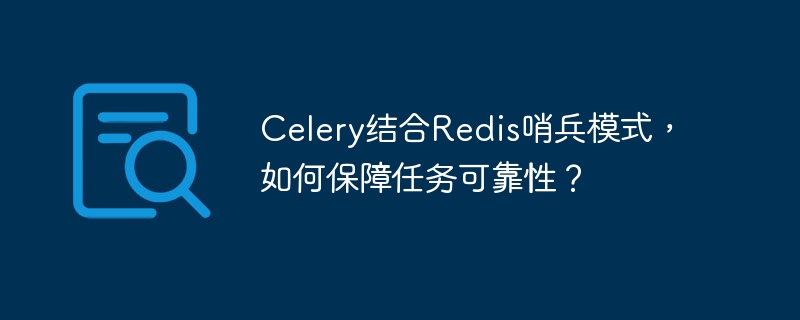 celery结合redis哨兵模式,如何保障任务可靠性?
