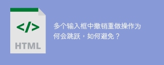 多个输入框中撤销重做操作为何会跳跃，如何避免？