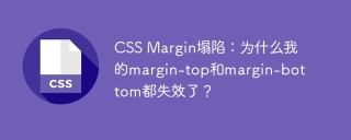 CSS Margin塌陷：为什么我的margin-top和margin-bottom都失效了？