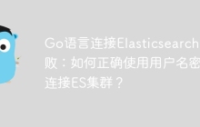 Go语言连接Elasticsearch失败：如何正确使用用户名密码连接ES集群？