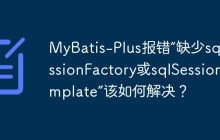 MyBatis-Plus报错“缺少sqlSessionFactory或sqlSessionTemplate”该如何解决？
