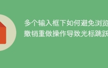 多个输入框下如何避免浏览器撤销重做操作导致光标跳跃？