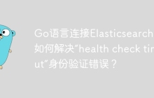Go语言连接Elasticsearch时，如何解决“health check timeout”身份验证错误？