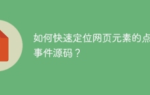 如何快速定位网页元素的点击事件源码？