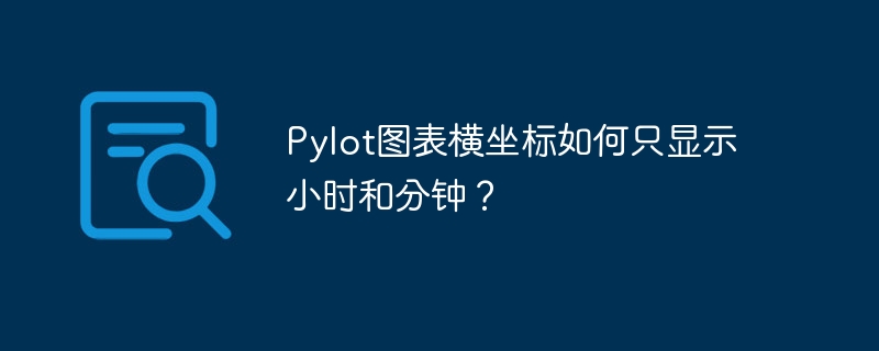 pylot图表横坐标如何只显示小时和分钟？