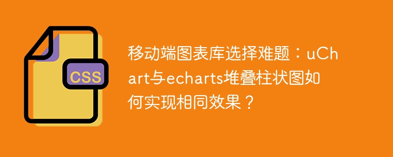 移动端图表库选择难题：uchart与echarts堆叠柱状图如何实现相同效果？