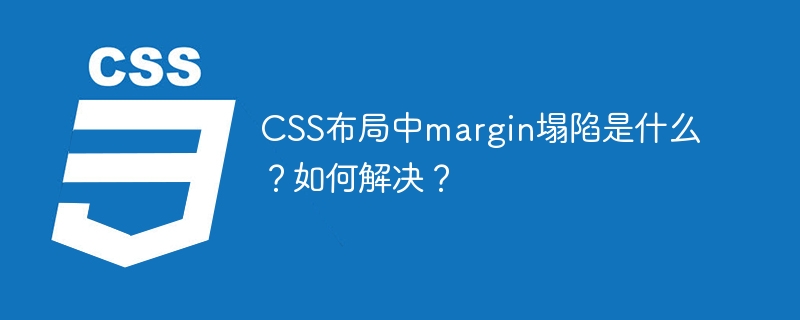 CSS布局中margin塌陷是什么?如何解决?