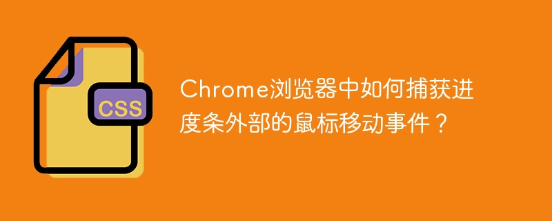 chrome浏览器中如何捕获进度条外部的鼠标移动事件?