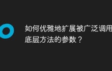 如何优雅地扩展被广泛调用的底层方法的参数？