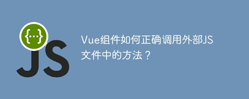 Vue组件如何正确调用外部JS文件中的方法？