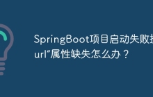 SpringBoot项目启动失败提示“url”属性缺失怎么办？