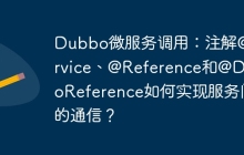Dubbo微服务调用：注解@Service、@Reference和@DubboReference如何实现服务间的通信？