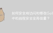 如何安全地访问和修改Go语言中的线程安全全局变量？