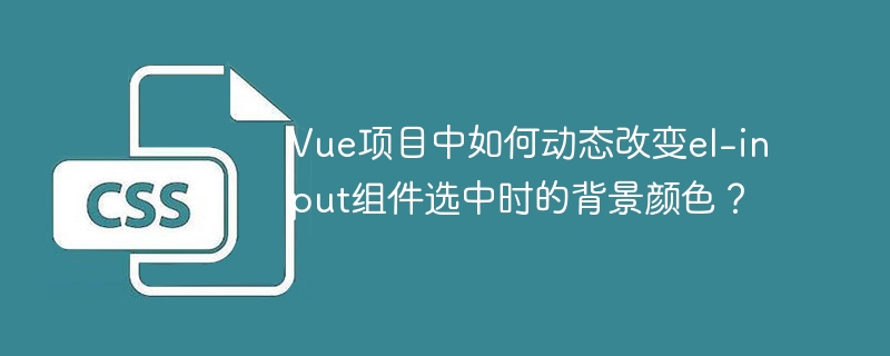 vue项目中如何动态改变el-input组件选中时的背景颜色？