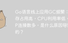 Go语言线上应用GC频繁：内存占用高，CPU利用率低，TCP连接数多，是什么原因导致的？