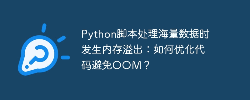 Python脚本处理海量数据时发生内存溢出：如何优化代码避免OOM？