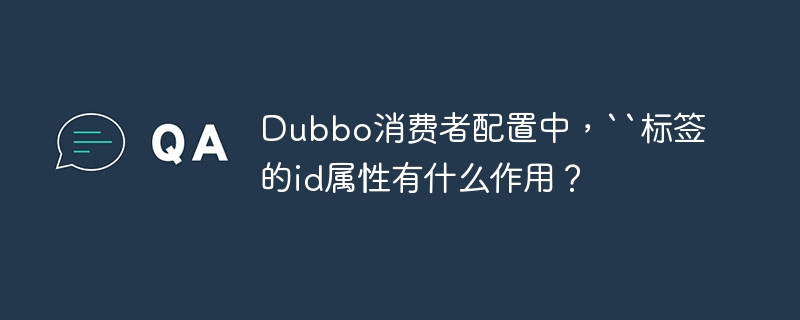 Dubbo消费者配置中,``标签的id属性有什么作用?