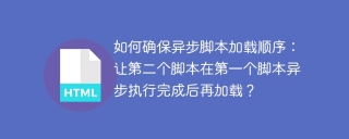 如何确保异步脚本加载顺序：让第二个脚本在第一个脚本异步执行完成后再加载？