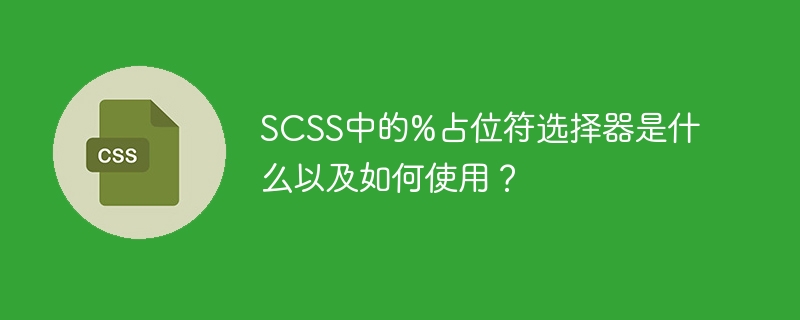 SCSS中的%占位符选择器是什么以及如何使用？