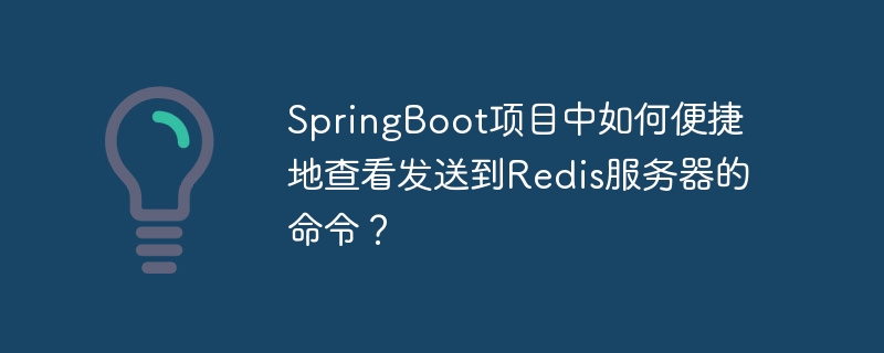 SpringBoot项目中如何便捷地查看发送到Redis服务器的命令？-小浪学习网