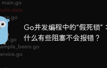 Go并发编程中的“假死锁”：为什么有些阻塞不会报错？