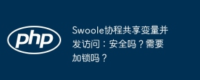 Swoole协程共享变量并发访问：安全吗？需要加锁吗？