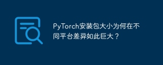 PyTorch安装包大小为何在不同平台差异如此巨大？