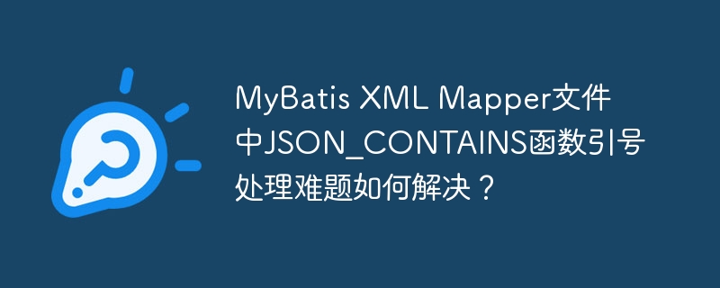 MyBatis XML Mapper文件中JSON_CONTAINS函数引号处理难题如何解决？-小浪学习网