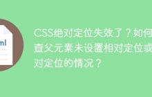 CSS绝对定位失效了？如何排查父元素未设置相对定位或绝对定位的情况？
