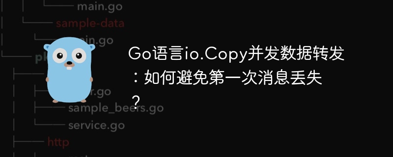 go语言io.copy并发数据转发：如何避免第一次消息丢失？