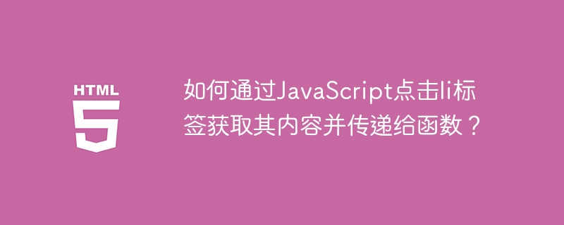 如何通过JavaScript点击li标签获取其内容并传递给函数？
