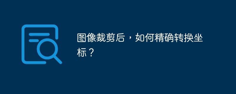 图像裁剪后,如何精确转换坐标?