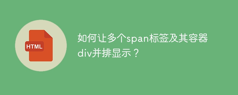 如何让多个span标签及其容器div并排显示？
