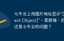 七牛云上传图片地址显示“[object Object]”，是前端、后端还是七牛云的问题？