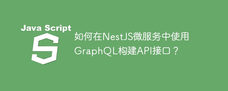 如何在nestjs微服务中使用graphql构建api接口？