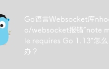 Go语言Websocket库nhooyr.io/websocket报错“note module requires Go 1.13”怎么办？