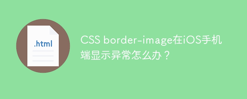 CSS border-image在iOS手机端显示异常怎么办？
