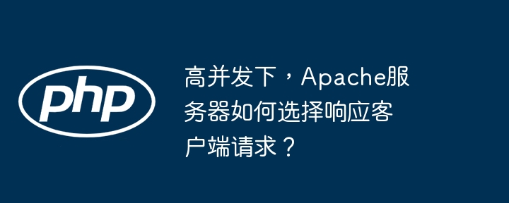 高并发下，apache服务器如何选择响应客户端请求？