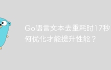 Go语言文本去重耗时17秒，如何优化才能提升性能？