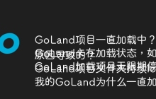 GoLand项目一直加载中？可能是插件问题怎么解决
GoLand卡在加载状态，如何快速排查并解决？
GoLand加载项目无限期停滞，是什么原因导致的？
GoLand项目文件夹持续loading，解决方法是什么？
我的GoLand为什么一直加载项目？