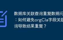 数据库关联查询重复数据问题：如何避免orgCla字段关联查询导致结果重复？