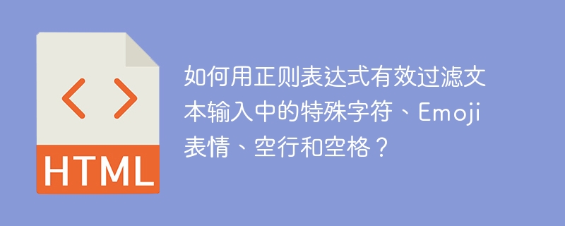 如何用正则表达式有效过滤文本输入中的特殊字符、Emoji表情、空行和空格？
