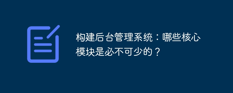構(gòu)建后臺管理系統(tǒng)：哪些核心模塊是必不可少的？-小浪學(xué)習(xí)網(wǎng)