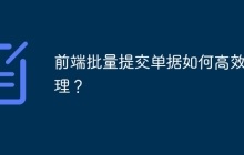 前端批量提交单据如何高效处理？