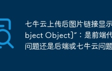 七牛云上传后图片链接显示“[object Object]”：是前端代码问题还是后端或七牛云问题？