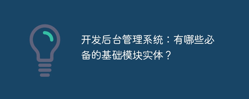 开发后台管理系统：有哪些必备的基础模块实体？-小浪学习网