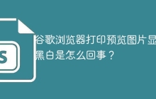 谷歌瀏覽器打印預(yù)覽圖片顯示黑白是怎么回事？