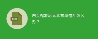 网页缩放后元素布局错乱怎么办?