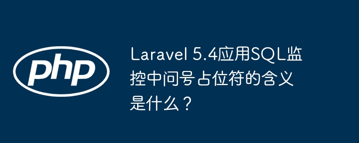 laravel 5.4应用sql监控中问号占位符的含义是什么?